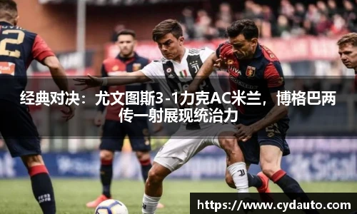 经典对决：尤文图斯3-1力克AC米兰，博格巴两传一射展现统治力