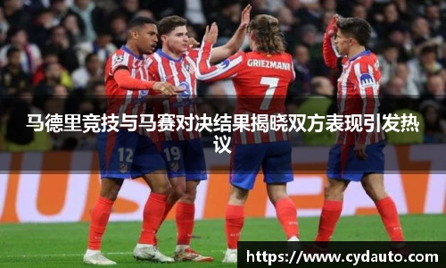 马德里竞技与马赛对决结果揭晓双方表现引发热议