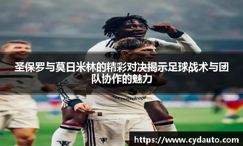圣保罗与莫日米林的精彩对决揭示足球战术与团队协作的魅力