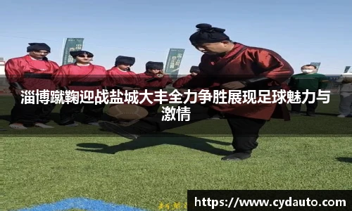 淄博蹴鞠迎战盐城大丰全力争胜展现足球魅力与激情