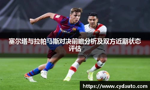 塞尔塔与拉帕马斯对决前瞻分析及双方近期状态评估