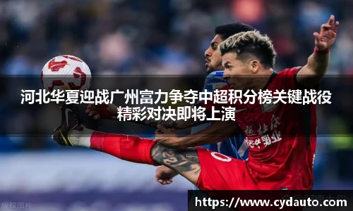 河北华夏迎战广州富力争夺中超积分榜关键战役精彩对决即将上演